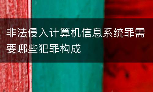非法侵入计算机信息系统罪需要哪些犯罪构成