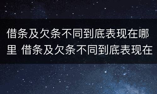 借条及欠条不同到底表现在哪里 借条及欠条不同到底表现在哪里呢