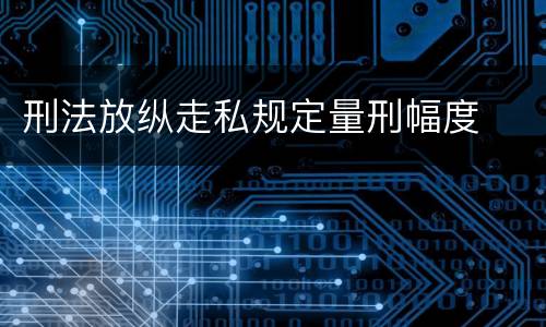 刑法放纵走私规定量刑幅度