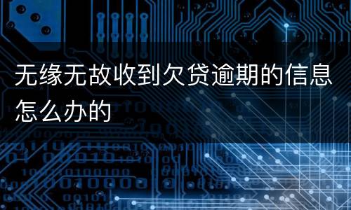 无缘无故收到欠贷逾期的信息怎么办的