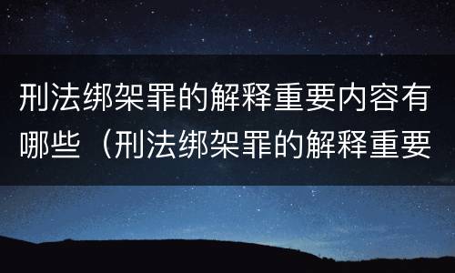 刑法绑架罪的解释重要内容有哪些（刑法绑架罪的解释重要内容有哪些呢）