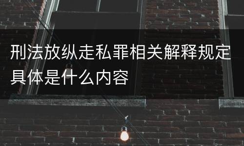 刑法放纵走私罪相关解释规定具体是什么内容