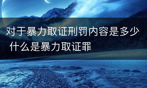 对于暴力取证刑罚内容是多少 什么是暴力取证罪