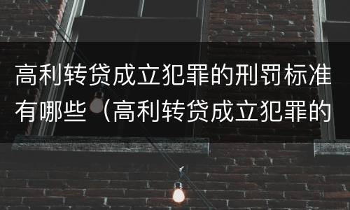 高利转贷成立犯罪的刑罚标准有哪些（高利转贷成立犯罪的刑罚标准有哪些规定）