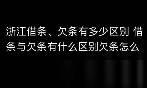 浙江借条、欠条有多少区别 借条与欠条有什么区别欠条怎么写