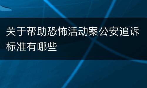 关于帮助恐怖活动案公安追诉标准有哪些
