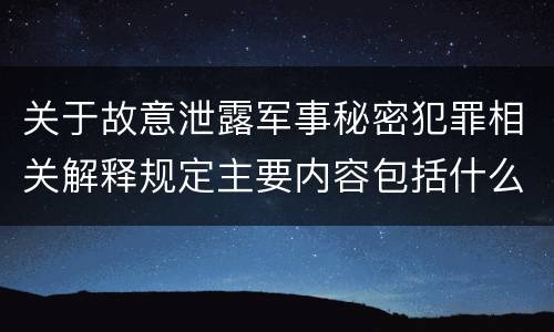 关于故意泄露军事秘密犯罪相关解释规定主要内容包括什么