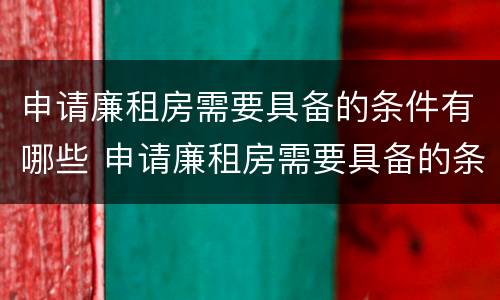 申请廉租房需要具备的条件有哪些 申请廉租房需要具备的条件有哪些呢