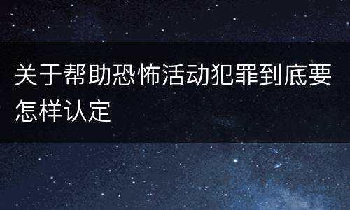 关于帮助恐怖活动犯罪到底要怎样认定