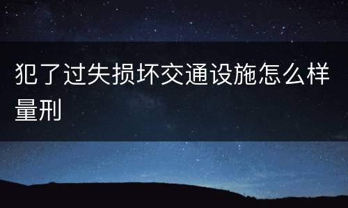 犯了过失损坏交通设施怎么样量刑