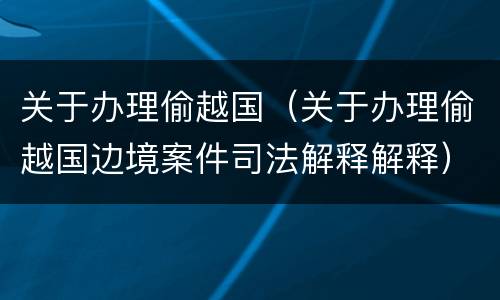 关于办理偷越国（关于办理偷越国边境案件司法解释解释）