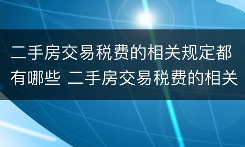 二手房交易税费的相关规定都有哪些 二手房交易税费的相关规定都有哪些标准