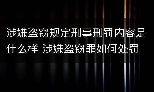 涉嫌盗窃规定刑事刑罚内容是什么样 涉嫌盗窃罪如何处罚