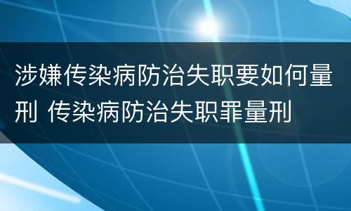 涉嫌传染病防治失职要如何量刑 传染病防治失职罪量刑