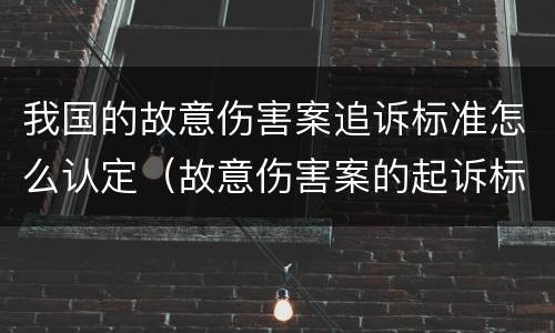 我国的故意伤害案追诉标准怎么认定（故意伤害案的起诉标准）