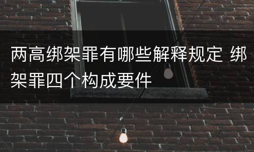 两高绑架罪有哪些解释规定 绑架罪四个构成要件