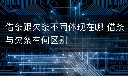 借条跟欠条不同体现在哪 借条与欠条有何区别