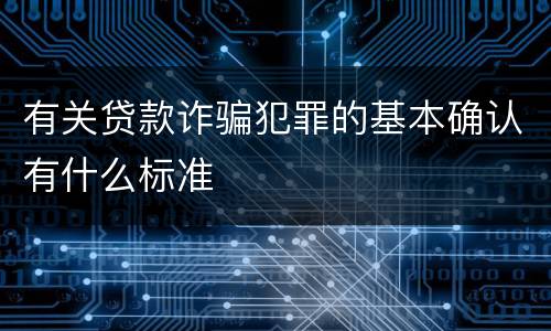 有关贷款诈骗犯罪的基本确认有什么标准
