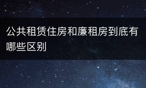 公共租赁住房和廉租房到底有哪些区别