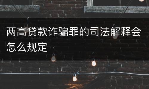 两高贷款诈骗罪的司法解释会怎么规定