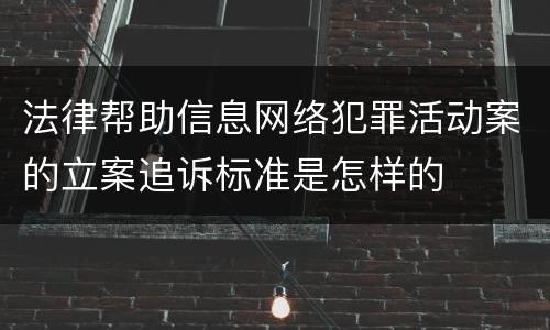 法律帮助信息网络犯罪活动案的立案追诉标准是怎样的