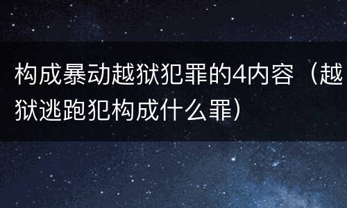 构成暴动越狱犯罪的4内容（越狱逃跑犯构成什么罪）
