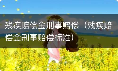 残疾赔偿金刑事赔偿（残疾赔偿金刑事赔偿标准）