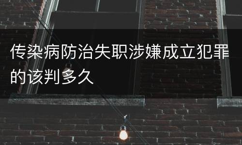 传染病防治失职涉嫌成立犯罪的该判多久