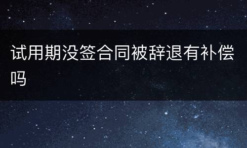 试用期没签合同被辞退有补偿吗