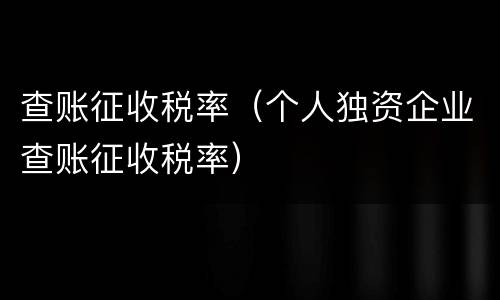 查账征收税率（个人独资企业查账征收税率）