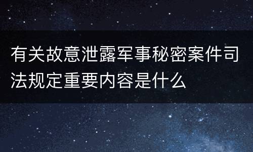 有关故意泄露军事秘密案件司法规定重要内容是什么