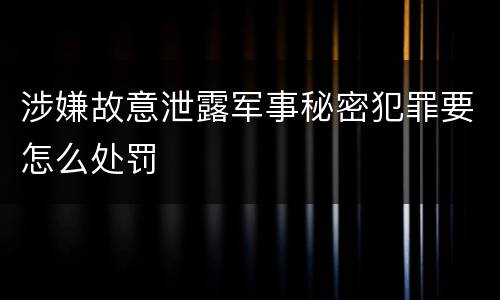 涉嫌故意泄露军事秘密犯罪要怎么处罚