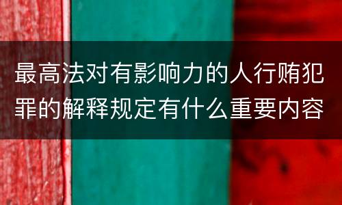 最高法对有影响力的人行贿犯罪的解释规定有什么重要内容