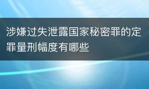涉嫌过失泄露国家秘密罪的定罪量刑幅度有哪些