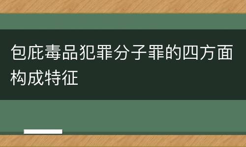 包庇毒品犯罪分子罪的四方面构成特征