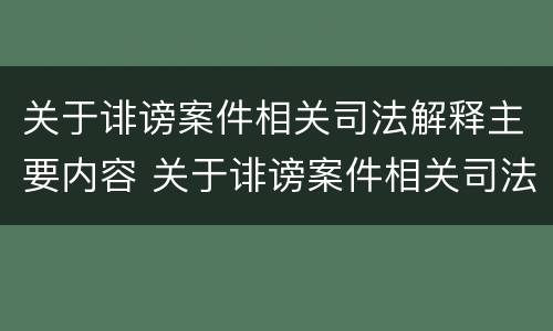 关于诽谤案件相关司法解释主要内容 关于诽谤案件相关司法解释主要内容是