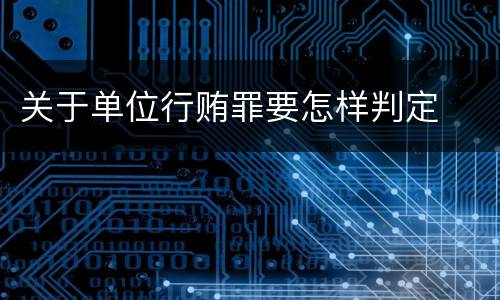 关于单位行贿罪要怎样判定