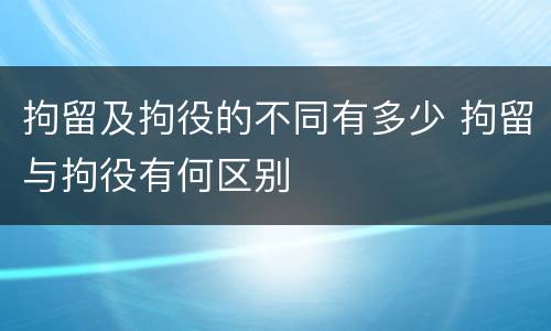拘留及拘役的不同有多少 拘留与拘役有何区别