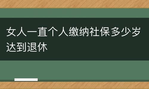 女人一直个人缴纳社保多少岁达到退休