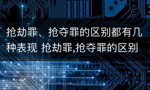 抢劫罪、抢夺罪的区别都有几种表现 抢劫罪,抢夺罪的区别都有几种表现
