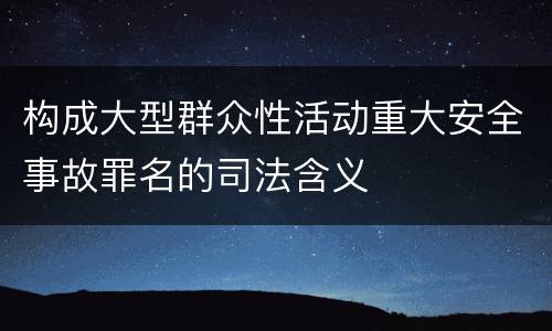 构成大型群众性活动重大安全事故罪名的司法含义