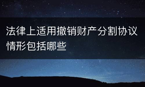 法律上适用撤销财产分割协议情形包括哪些