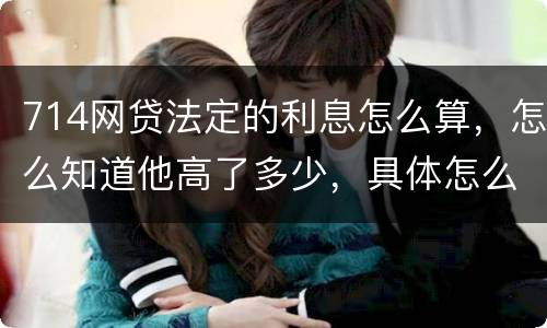 714网贷法定的利息怎么算，怎么知道他高了多少，具体怎么算