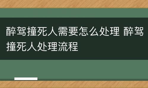 醉驾撞死人需要怎么处理 醉驾撞死人处理流程