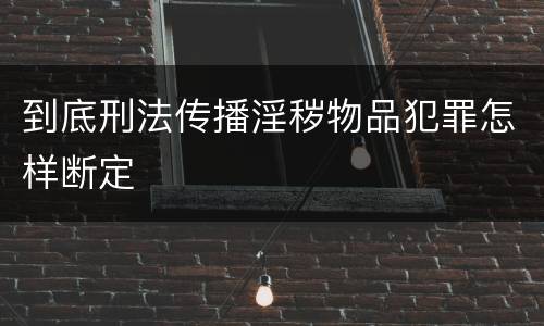 到底刑法传播淫秽物品犯罪怎样断定