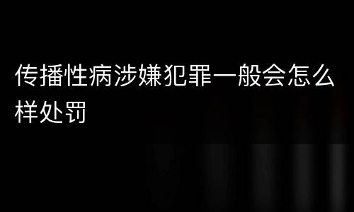 传播性病涉嫌犯罪一般会怎么样处罚