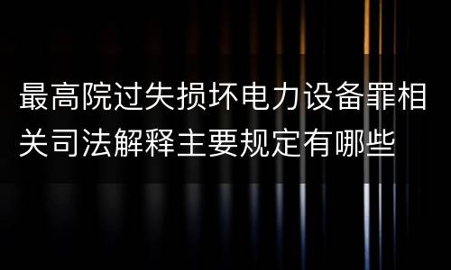 最高院过失损坏电力设备罪相关司法解释主要规定有哪些