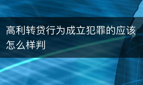 高利转贷行为成立犯罪的应该怎么样判