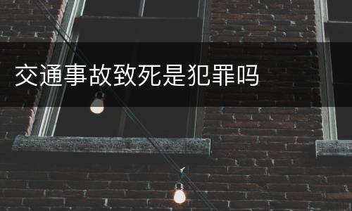交通事故致死是犯罪吗