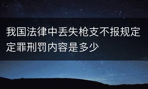 我国法律中丢失枪支不报规定定罪刑罚内容是多少